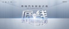 造一辆安全的车是对生命的极致敬畏，奇瑞安全之夜见证最高安全底线